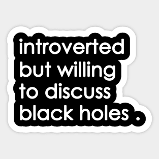 Introverted But Willing To Discuss black holes Sticker